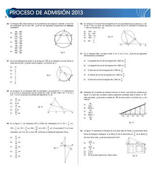 46. El triángulo ABC está inscrito en la circunferencia de la figura 8, además, el arco DA               50. En la figura 12 la recta PQ es tangente en N a la circunferencia que pasa por L y M.
        es congruente con el arco BE. ¿Cuál de las siguientes proporciones es siempre                            Si LN = LM y la recta LM intersecta a la recta PQ en R, entonces la medida del
        verdadera?                                                                                                  LRP, en función de , es
                                                                                         C                                                                                L
               AB    DM                                                                                          A)    180   3
        A)
               MN    NE                                                                                          B)    3   180
                                                                    D        M                   N       E
               CM    CN                                                                                          C)    180   2
        B)                                                                                                                                        fig. 12
                                                                                                                 D)    180
               CA    CB                                                                                                                                                                      M
               MA    CM                                                                                          E)    90
        C)                                                                                                                     2
               AB    MN                                                                                  B
                                                                     A                                                                                               P        N                       R        Q
               CM    CN
        D)
               MD    NE
               MN    CN
        E)
               AB    NB                                                          fig. 8
                                                                                                             51. En un triángulo ABC, los lados miden 3 cm, 4 cm y 5 cm. ¿Cuál de las siguientes
                                                                                                                 afirmaciones es verdadera?

                                                                                                                                                                     3
    47. En la circunferencia de centro O de la figura 9, AB es un diámetro y el arco CB es el                    A)    La tangente de uno de los ángulos del   ABC es  .
                                                                                                                                                                     5
        doble del arco BD. ¿Cuánto mide el ángulo x, en función de ?
                                                                                                                                                                     4
                                                                                                                 B)    La tangente de uno de los ángulos del ABC es    .
        A)     2                                                             A                                                                                       5
                                                                                                                                                                3
        B)                                                                                                       C)    El seno de uno de los ángulos del ABC es   .
               4                                                                                                                                                4
                                                                                 2       O
        C)                                                                                                                                                         3
                                                          fig. 9                             x           D       D)    El coseno de uno de los ángulos del ABC es    .
                                                                                                                                                                   4
        D)
               2                                                                                                                                                3
                                                                                                                 E)    El seno de uno de los ángulos del ABC es .
                                                                             C                       B                                                          5
        E)
               8



    48. En la figura 10, el triángulo ABC es equilátero, los puntos M, F y T pertenecen
        a él y D es la intersección de las rectas BC y MF. Si AM = MB = BT = 10 cm y                         52. Alrededor de un estadio se proyecta construir un techo, cuyo perfil se muestra en la
        CD = 12 cm, entonces la medida del segmento FC es                                                        figura 13 y para ello, se deben colocar sujeciones verticales cada 5 metros. Si AC

                                                                    A
                                                                                                                 está horizontal, ¿cuál sería la medida de AB de dicho techo, en función de                y en
               30                                                                                                metros?
        A)        cm
               11
        B)     5 cm                                                                                                      25                                                                                    B
                                                               M                                                 A)
               15                                                                                                       cos
        C)        cm                          fig. 10                                F
                4                                                                                                B)    25cos
        D)     6 cm                                                                                                       25
               60                                                                                                C)
        E)        cm                                       B            T                C               D              sen
                                                                                                                                                                 A                                             C
               11                                                                                                D)    25sen
                                                                                                                                                                         5m   5m       5m        5m       5m
                                                                                                                         tg
                                                                                                                 E)
                                                                                                                          25
                                                                                                     1                                                                             fig. 13
    49. En la figura 11, los triángulos AOC y DOB son rectángulos en O, AO =                           cm,
                                                                                                     4
               1          3          13           6
        OB =     cm, OC =   cm, DB =    cm y OD =   cm. Si los puntos P, O y Q son
               2          5          10           5
                                                                                                             53. La figura 14 representa la fachada de una casa vista de frente y la techumbre tiene
        colineales, con P en AC y Q en DB , entonces la medida del segmento PQ es
                                                                                                                                                                                    4
                                                                                                                 forma de triángulo rectángulo. Si la altura (h) de la techumbre es    de la altura (y)
                                                                                                                                                                                    5
                6
        A)          cm                                                                    C                      del muro de la casa, ¿cuál es la altura del muro?
               13
                3                                                                                                       4 6                                                        h
        B)          cm                                                                                           A)         m                                                                    6m
               18                                                                 P                                                                                           1m
                                                                                                         B               5
               13                                                                A O
        C)          cm                                                                                                 5 6
               20                                                  fig. 11                                       B)          m                                                                                 y
                                                                                                         Q               4
                9
        D)          cm                                                                                           C)    7,5 m
               13                                                                                                D)    4,8 m
               18                                                                                                E)    No se puede determinar, faltan datos.                            fig. 14
        E)          cm
               13

                                                                                          D
 