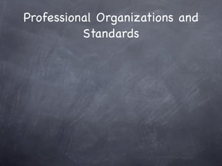 Professional Organizations and
          Standards
 