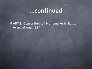 …continued
ARTS: Consortium of National Arts Educ.
Associations: 1994
 