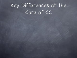 Key Differences at the
     Core of CC
 