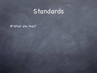 Standards

What are they?
 