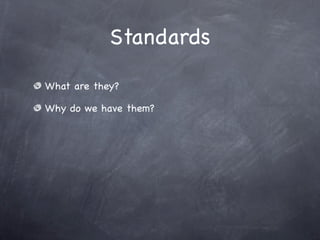 Standards

What are they?

Why do we have them?
 