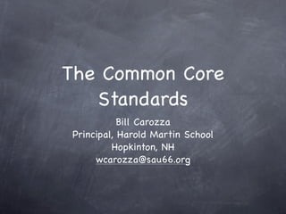 The Common Core
   Standards
           Bill Carozza
Principal, Harold Martin School
         Hopkinton, NH
     wcarozza@sau66.org
 