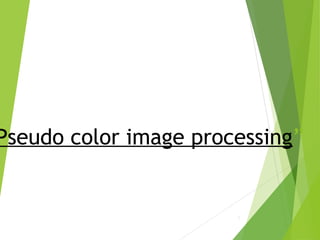 Pseudo color image processing”
1
 