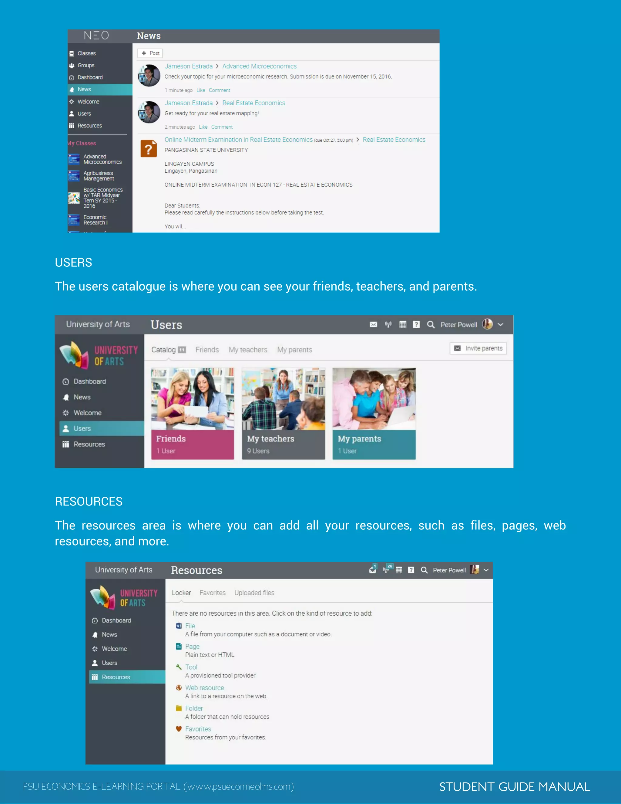 PSU ECONOMICS E-LEARNING PORTAL (www.psuecon.neolms.com) STUDENT GUIDE MANUAL
USERS
The users catalogue is where you can see your friends, teachers, and parents.
RESOURCES
The resources area is where you can add all your resources, such as files, pages, web
resources, and more.
 