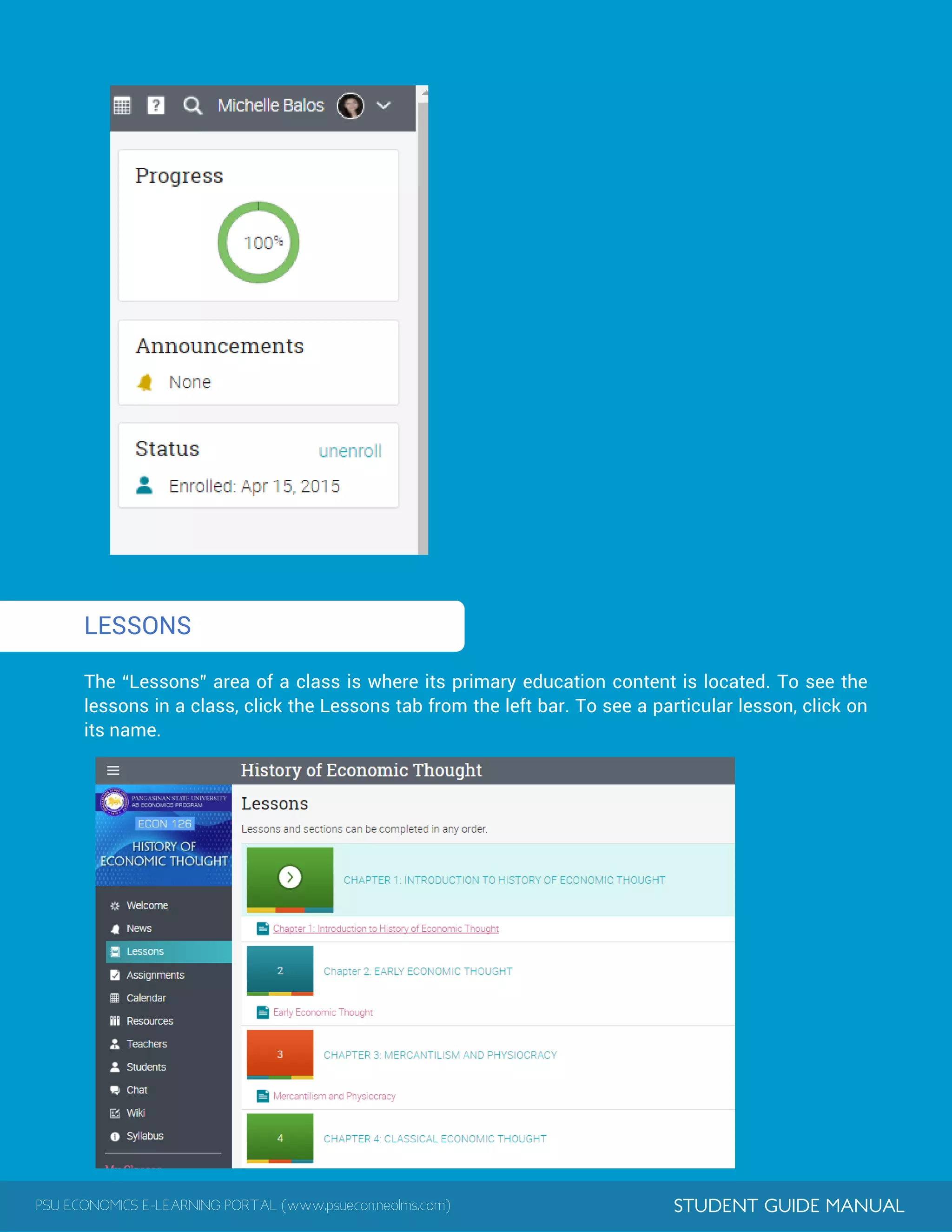 PSU ECONOMICS E-LEARNING PORTAL (www.psuecon.neolms.com) STUDENT GUIDE MANUAL
1LESSONS
The “Lessons” area of a class is where its primary education content is located. To see the
lessons in a class, click the Lessons tab from the left bar. To see a particular lesson, click on
its name.
 