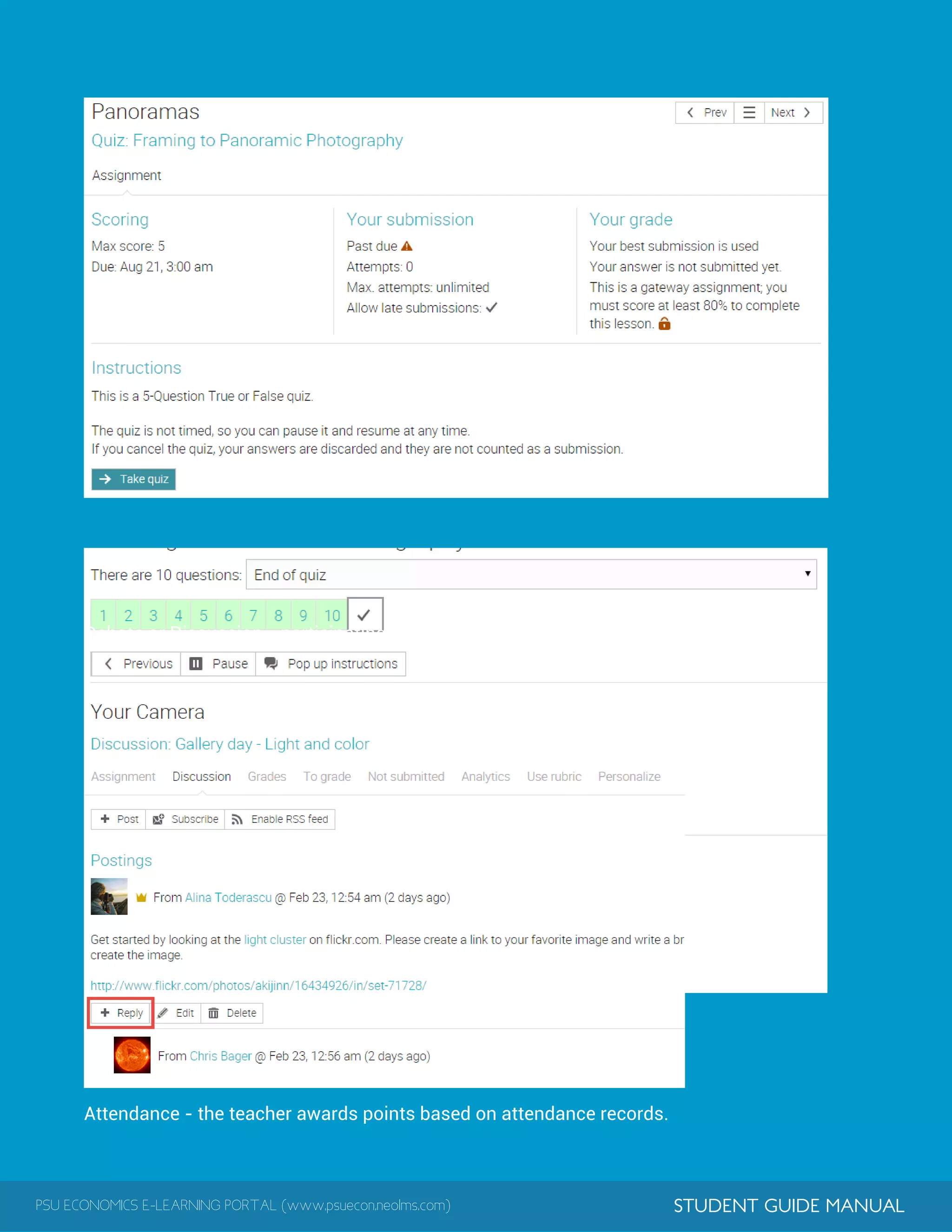 PSU ECONOMICS E-LEARNING PORTAL (www.psuecon.neolms.com) STUDENT GUIDE MANUAL
.
Debate or Discussion - participating in the discussions is considered a submission.
Attendance - the teacher awards points based on attendance records.
 