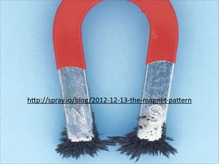 hAp://spray.io/blog/2012-­‐12-­‐13-­‐the-­‐magnet-­‐paAern  
 