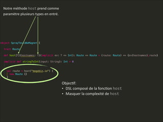 ObjecLf:      
• DSL  composé  de  la  foncLon  host  
• Masquer  la  complexité  de  host    
Notre  méthode  host  prend  comme  
paramètre  plusieurs  types  en  entré.
 