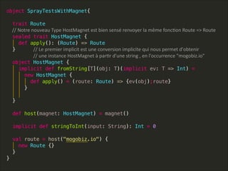 //  Notre  nouveau  Type  HostMagnet  est  bien  sensé  renvoyer  la  même  foncLon  Route  =>  Route
//  Le  premier  implicit  est  une  conversion  implicite  qui  nous  permet  d'obtenir  
//  une  instance  HostMagnet  à  parLr  d'une  string  ,  en  l'occurrence  "mogobiz.io"
 