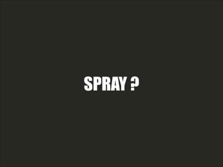 SPRAY ?
 