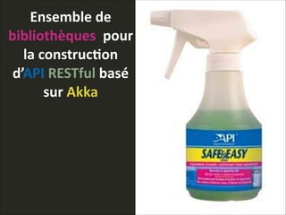 Ensemble  de            
bibliothèques    pour    
la  construc>on  
d’API  RESTful  basé  
sur  Akka
 