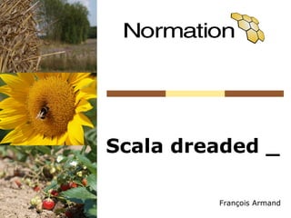 Scala dreaded _

         François Armand
 