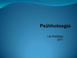 Psühholoogia Liis Kadalipp 2011 