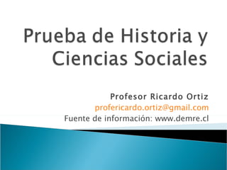 Profesor Ricardo Ortiz [email_address] Fuente de información: www.demre.cl 