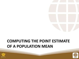 COMPUTING THE POINT ESTIMATE
OF A POPULATION MEAN
 