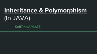 Inheritance & Polymorphism
(In JAVA)
-KARTIK KAPGATE
 