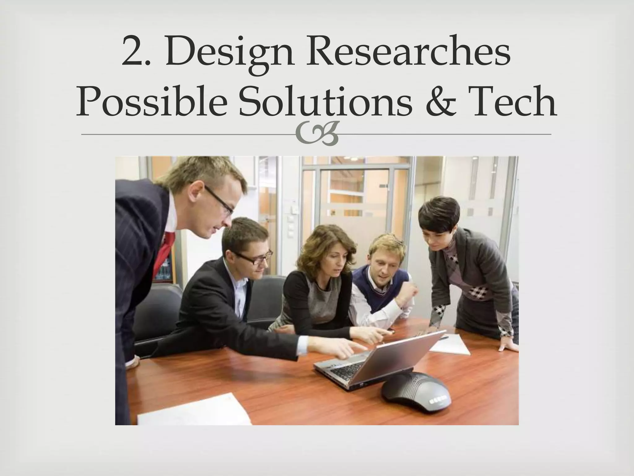 
2. Design Researches
Possible Solutions & Tech
 