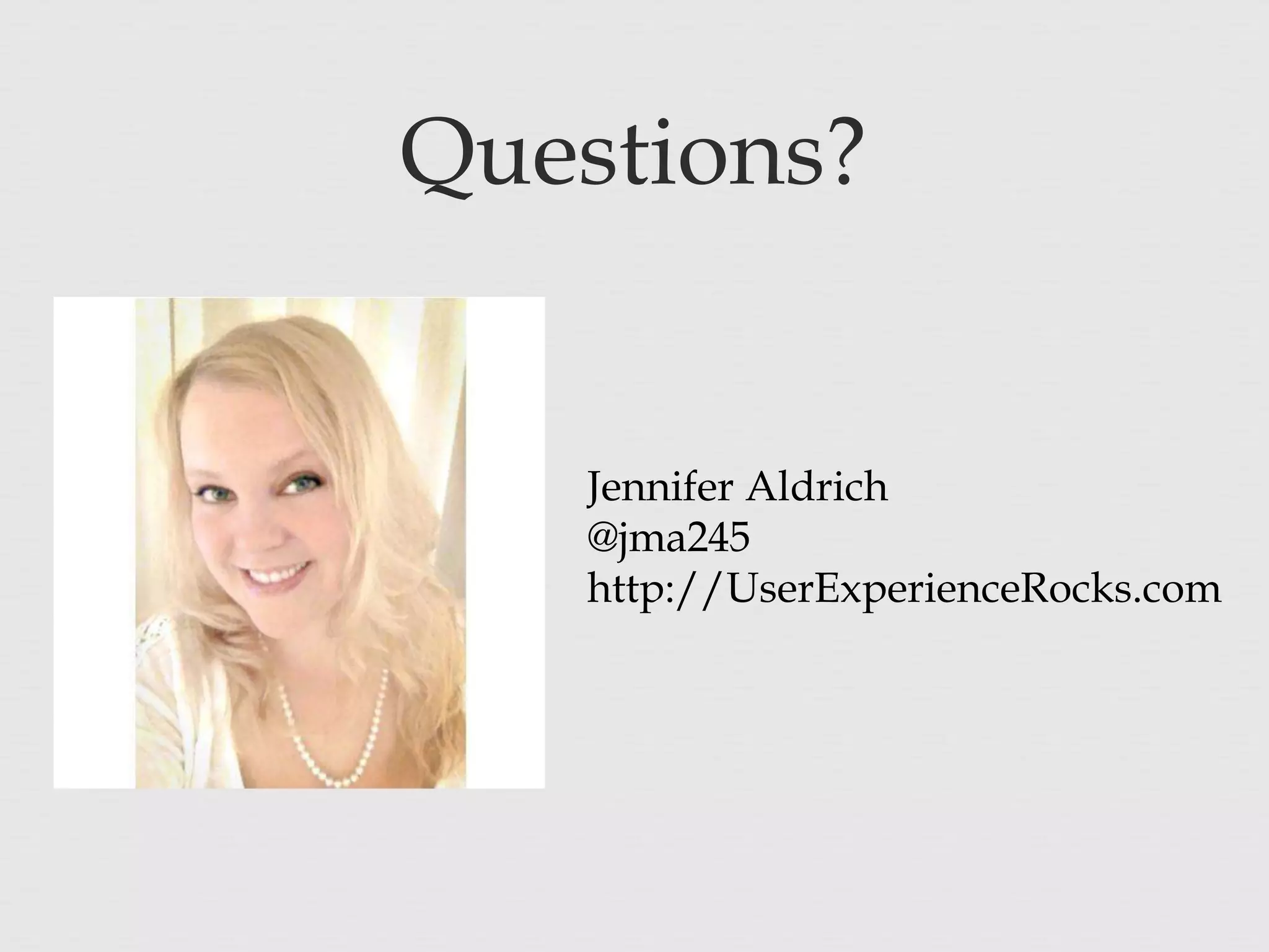 Questions?
Jennifer Aldrich
@jma245
http://UserExperienceRocks.com
 