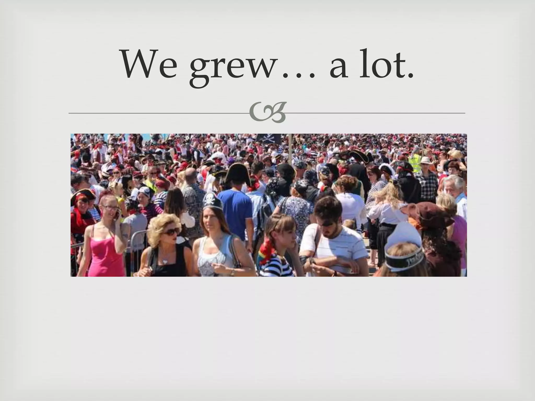 
We grew… a lot.
 