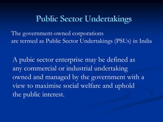 The government-owned corporations
are termed as Public Sector Undertakings (PSUs) in India
A pubic sector enterprise may b...