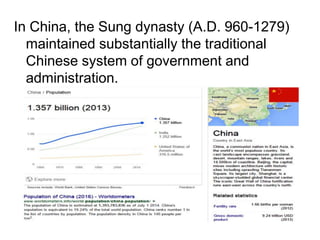 In China, the Sung dynasty (A.D. 960-1279)
maintained substantially the traditional
Chinese system of government and
administration.
 