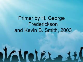 Primer by H. George
Frederickson
and Kevin B. Smith, 2003
 