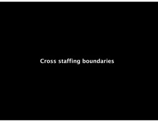 Cross staffing boundaries
 