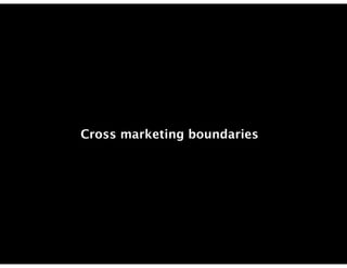 Cross marketing boundaries
 