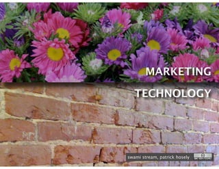MARKETING

   TECHNOLOGY




swami stream, patrick hosely
 