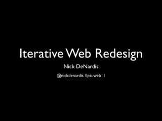 Iterative Web Redesign
         Nick DeNardis
      @nickdenardis #psuweb11
 