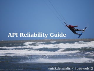 API Reliability Guide




http://www.flickr.com/photos/erreeffe/3769670873/
                                                    @nickdenardis / #psuweb12
 