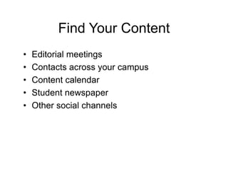 Find Your Content
•   Editorial meetings
•   Contacts across your campus
•   Content calendar
•   Student newspaper
•   Other social channels
 