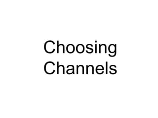 Choosing
Channels
 