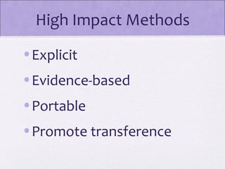 High Impact Methods
•Explicit
•Evidence-based
•Portable
•Promote transference
 