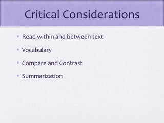 Critical Considerations
• Read within and between text

• Vocabulary

• Compare and Contrast

• Summarization
 