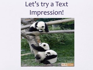 Let’s try a Text
 Impression!
 