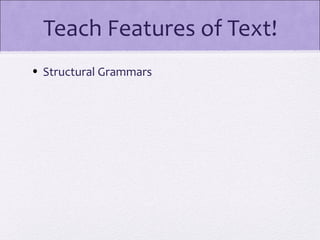 Teach Features of Text!
• Structural Grammars
 