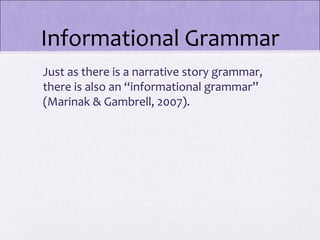 Informational Grammar
Just as there is a narrative story grammar,
there is also an “informational grammar”
(Marinak & Gambrell, 2007).
 