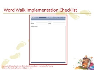 Word Walk Implementation Checklist




Blamey, K. & Beauchat, K. (2011) Word Walk: Vocabulary Instruction for Young
Children. The Reading Teacher 65(1) pp. 71–75.
 