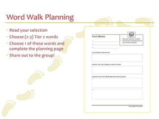 Word Walk Planning
• Read your selection
• Choose (2-3) Tier 2 words
• Choose 1 of these words and
  complete the planning page
• Share out to the group!
 