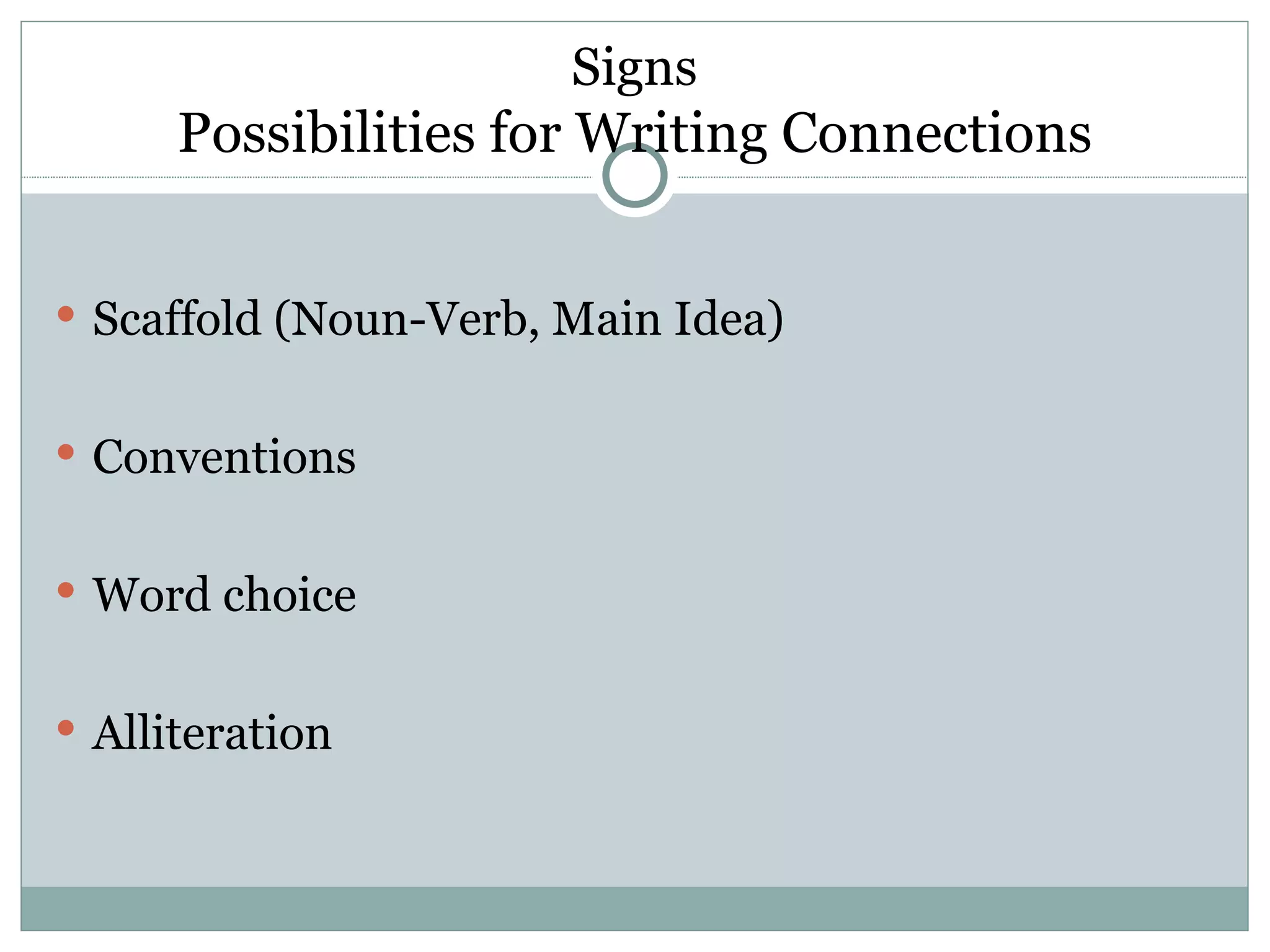 Signs
      Possibilities for Writing Connections


 Scaffold (Noun-Verb, Main Idea)


 Conventions


 Word choice


 Alliteration
 