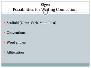 Signs
      Possibilities for Writing Connections


 Scaffold (Noun-Verb, Main Idea)


 Conventions


 Word choice


 Alliteration
 