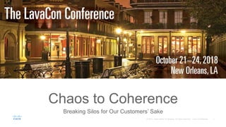 Chaos to Coherence
Breaking Silos for Our Customers’ Sake
 