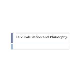 PSV Calculation and Philosophy
1
 
