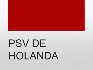 PSV DE
HOLANDA
 