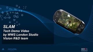 SLAM
Tech Demo Video
by WWS London Studio
Vision R&D team
 