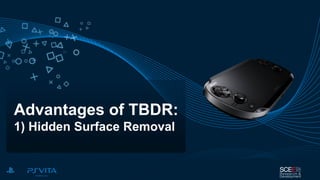 Advantages of TBDR:
1) Hidden Surface Removal
 