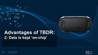 Advantages of TBDR:
2: Data is kept ‘on-chip’
 