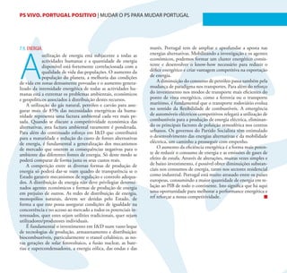PS VIVO. PORTUGAL POSITIVO | MUDAR O PS PARA MUDAR PORTUGAL                                                                 28




7.9. ENERGIA.                                                     marés. Portugal tem de ampliar e aprofundar a aposta nas




A
            utilização de energia está subjacente a todas as      energias alternativas. Mobilizando a investigação e os agentes
            actividades humanas e a quantidade de energia         económicos, podemos formar um cluster energético consis-
            disponível está fortemente correlacionada com a       tente e desenvolver o know-how necessário para reduzir o
            qualidade de vida das populações. O aumento da        défice energético e criar vantagem competitiva na exportação
            população do planeta, a melhoria das condições        de energia.
de vida em zonas densamente povoadas e o aumento genera-              A diminuição do consumo de petróleo passa também pela
lizado da intensidade energética de todas as actividades hu-      mudança de paradigma nos transportes. Para além do reforço
manas está a extremar os problemas ambientais, económicos         do investimento nos modos de transporte mais eficientes do
e geopolíticos associados à distribuição destes recursos.         ponto de vista energético, como a ferrovia ou o transporte
    A utilização do gás natural, petróleo e carvão para asse-     marítimo, é fundamental que o transporte rodoviário evolua
gurar mais de 85% das necessidades energéticas da huma-           no sentido da flexibilidade de combustíveis. A emergência
nidade representa uma factura ambiental cada vez mais pe-         de automóveis eléctricos competitivos relegará a utilização de
sada. Quando se discute a competitividade económica das           combustíveis para a produção de energia eléctrica, eliminan-
alternativas, esta factura ambiental raramente é ponderada.       do os principais factores de poluição atmosférica nos centros
Para além do continuado esforço em I&D que contribuirá            urbanos. Os governos do Partido Socialista têm estimulado
para a maturidade e redução do custo de fontes alternativas       o desenvolvimento das energias alternativas e da mobilidade
de energia, é fundamental a generalização dos mecanismos          eléctrica, um caminho a prosseguir com empenho.
de mercado que onerem as consequências negativas para o               O aumento da eficiência energética é a forma mais poten-
ambiente das diferentes fontes de energia. Só deste modo se       te de reduzir o consumo de energia e as emissões de gases de
poderá comparar de forma justa os seus custos reais.              efeito de estufa. Através de alterações, muitas vezes simples e
    A competição entre as diversas formas de produção de          de baixo investimento, é possível obter diminuições substan-
energia só poderá dar-se num quadro de transparência se o         ciais nos consumos de energia, tanto nos sectores residencial
Estado garantir mecanismos de regulação e controlo adequa-        como industrial. Portugal está muito atrasado entre os países
dos. A distribuição de energia não deve privilegiar determi-      europeus, consumindo a maior quantidade de energia em re-
nados agentes económicos e formas de produção de energia          lação ao PIB de todo o continente. Isto significa que há aqui
em prejuízo de outros. As redes de distribuição de energia,       uma oportunidade para melhorar a performance energética e
monopólios naturais, devem ser detidas pelo Estado, de            ref reforçar a nossa competitividade.
forma a que este possa assegurar condições de igualdade na
concorrência e no acesso ao mercado a todos os potenciais in-
teressados, quer estes sejam utilities tradicionais, quer sejam
utilizadores/produtores individuais.
    É fundamental o investimento em I&D num vasto leque
de tecnologias de produção, armazenamento e distribuição:
biocombustíveis, particularmente o etanol celulósico, as no-
vas gerações de solar fotovoltaico, a fusão nuclear, as bate-
rias e supercondensadores, a energia eólica, das ondas e das
 